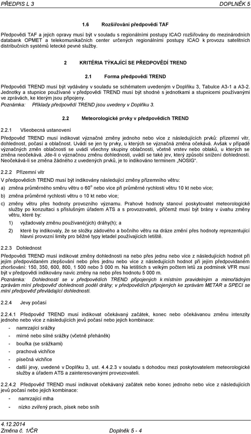 postupy ICAO k provozu satelitních distribučních systémů letecké pevné služby. 2 KRITÉRIA TÝKAJÍCÍ SE PŘEDPOVĚDÍ TREND 2.