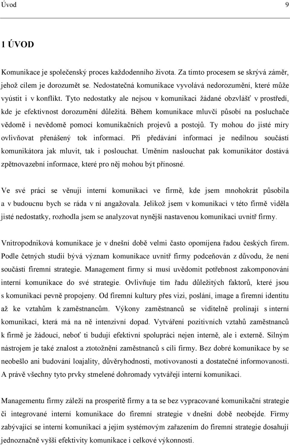 Během komunikace mluvčí působí na posluchače vědomě i nevědomě pomocí komunikačních projevů a postojů. Ty mohou do jisté míry ovlivňovat přenášený tok informací.