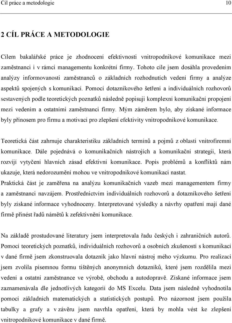 Pomocí dotazníkového šetření a individuálních rozhovorů sestavených podle teoretických poznatků následně popisuji komplexní komunikační propojení mezi vedením a ostatními zaměstnanci firmy.