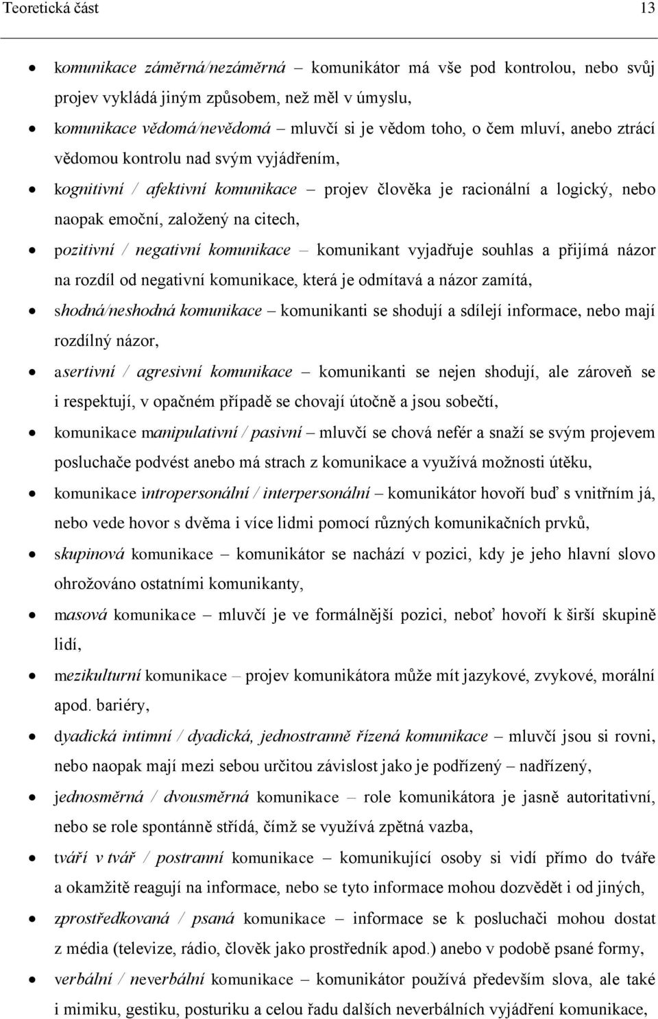 komunikace komunikant vyjadřuje souhlas a přijímá názor na rozdíl od negativní komunikace, která je odmítavá a názor zamítá, shodná/neshodná komunikace komunikanti se shodují a sdílejí informace,