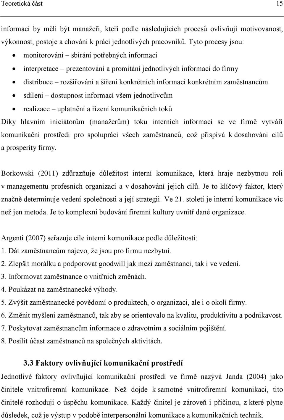 zaměstnancům sdílení dostupnost informací všem jednotlivcům realizace uplatnění a řízení komunikačních toků Díky hlavním iniciátorům (manažerům) toku interních informací se ve firmě vytváří