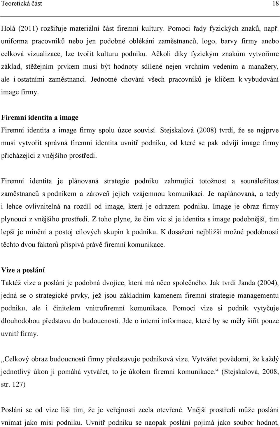 Ačkoli díky fyzickým znakům vytvoříme základ, stěžejním prvkem musí být hodnoty sdílené nejen vrchním vedením a manažery, ale i ostatními zaměstnanci.