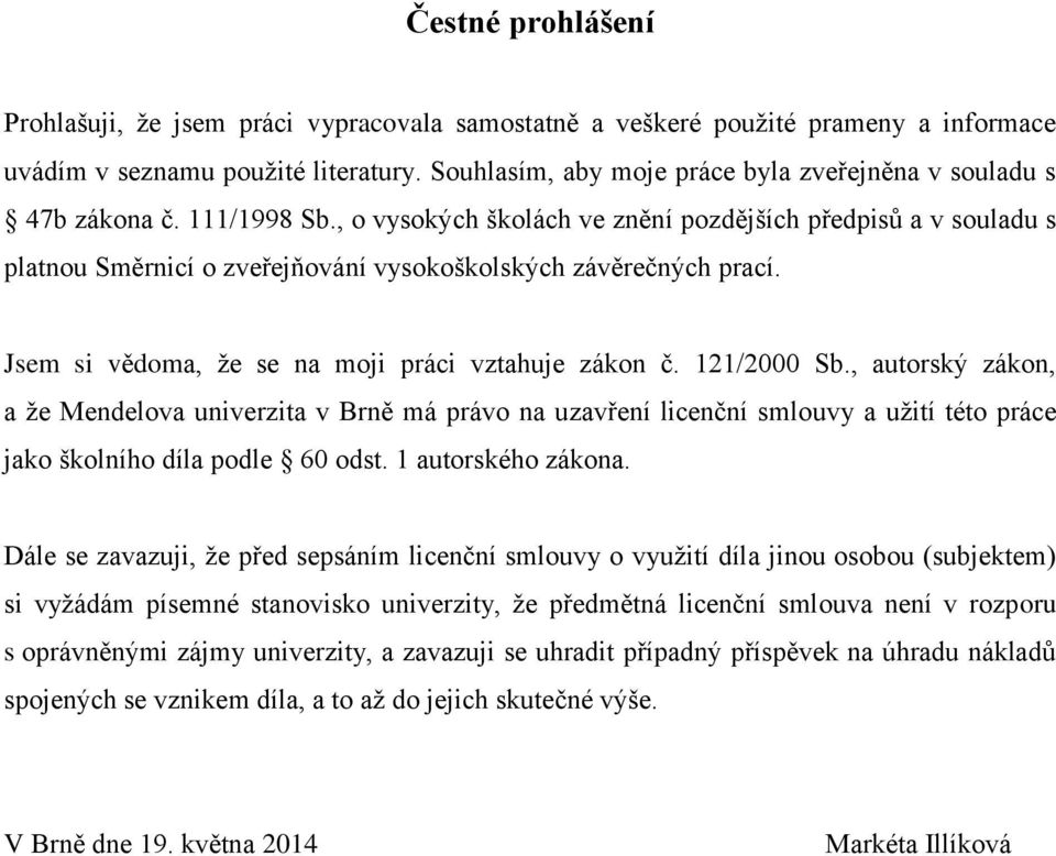 , o vysokých školách ve znění pozdějších předpisů a v souladu s platnou Směrnicí o zveřejňování vysokoškolských závěrečných prací. Jsem si vědoma, že se na moji práci vztahuje zákon č. 121/2000 Sb.