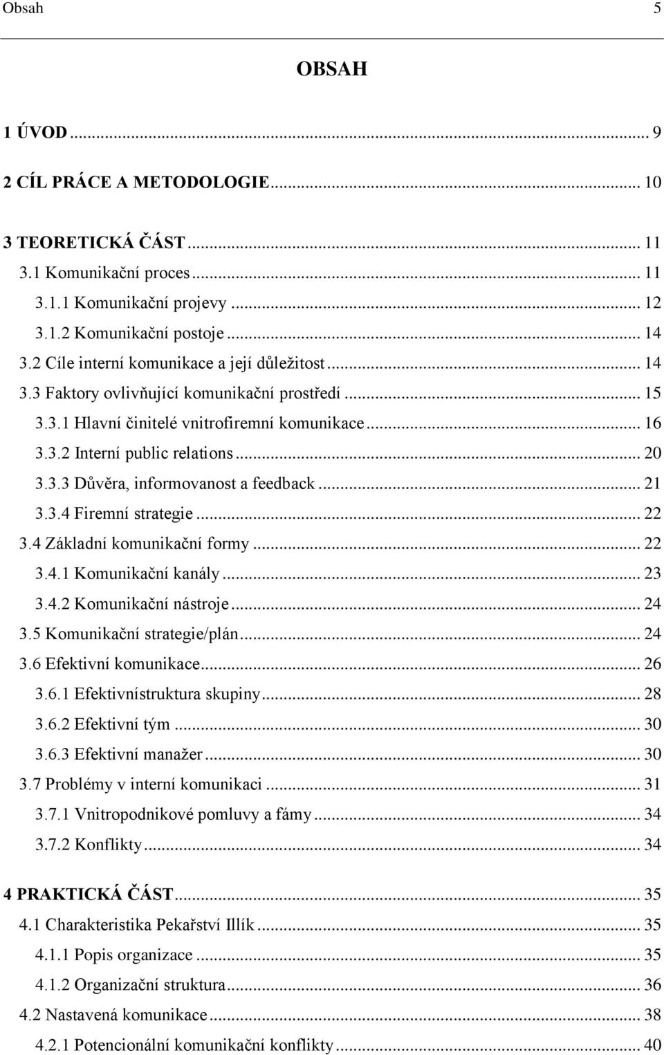 .. 21 3.3.4 Firemní strategie... 22 3.4 Základní komunikační formy... 22 3.4.1 Komunikační kanály... 23 3.4.2 Komunikační nástroje... 24 3.5 Komunikační strategie/plán... 24 3.6 Efektivní komunikace.