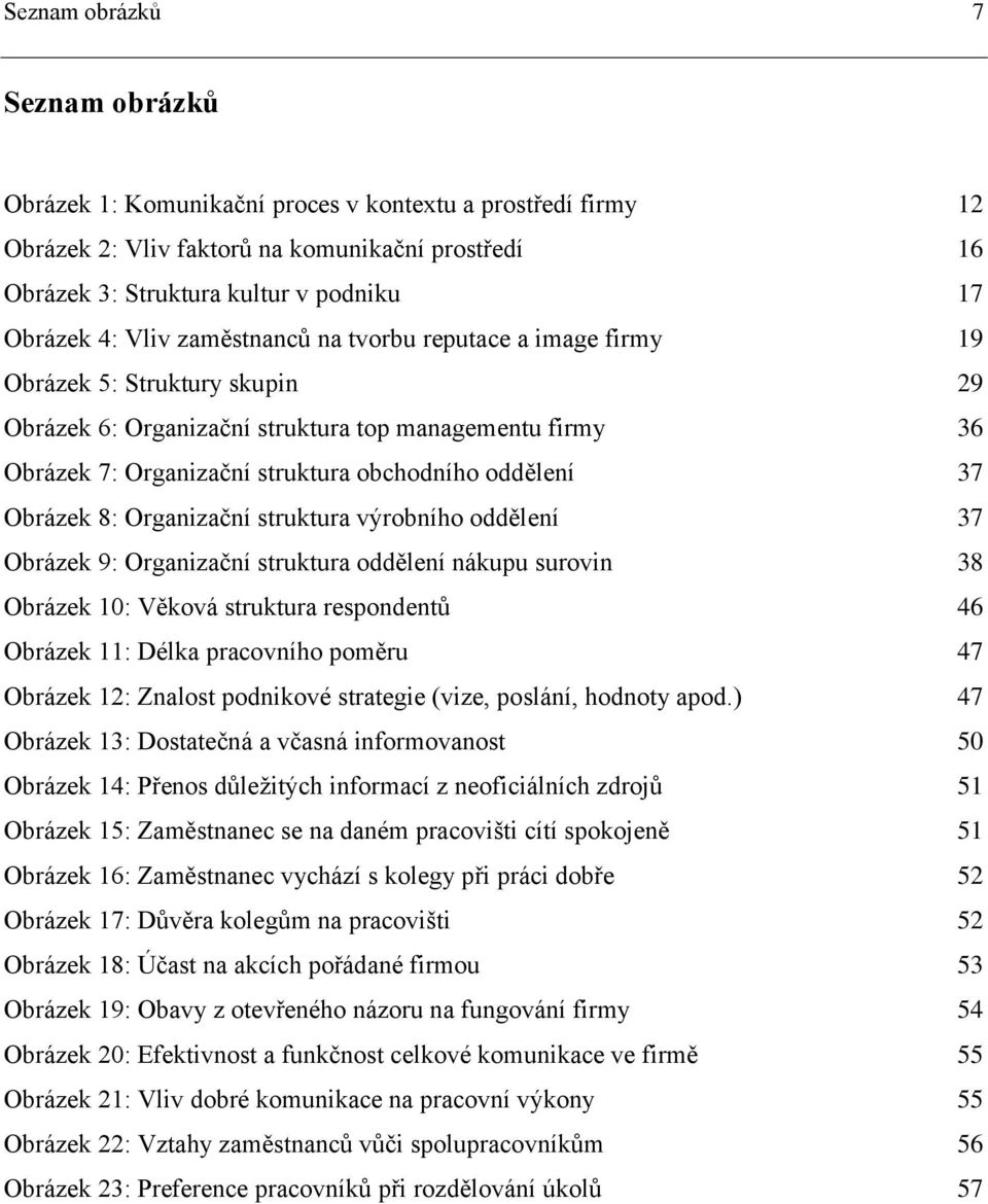 Obrázek 8: Organizační struktura výrobního oddělení 37 Obrázek 9: Organizační struktura oddělení nákupu surovin 38 Obrázek 10: Věková struktura respondentů 46 Obrázek 11: Délka pracovního poměru 47