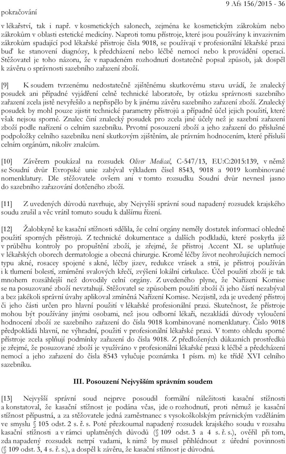 nebo léčbě nemocí nebo k provádění operací. Stěžovatel je toho názoru, že v napadeném rozhodnutí dostatečně popsal způsob, jak dospěl k závěru o správnosti sazebního zařazení zboží.