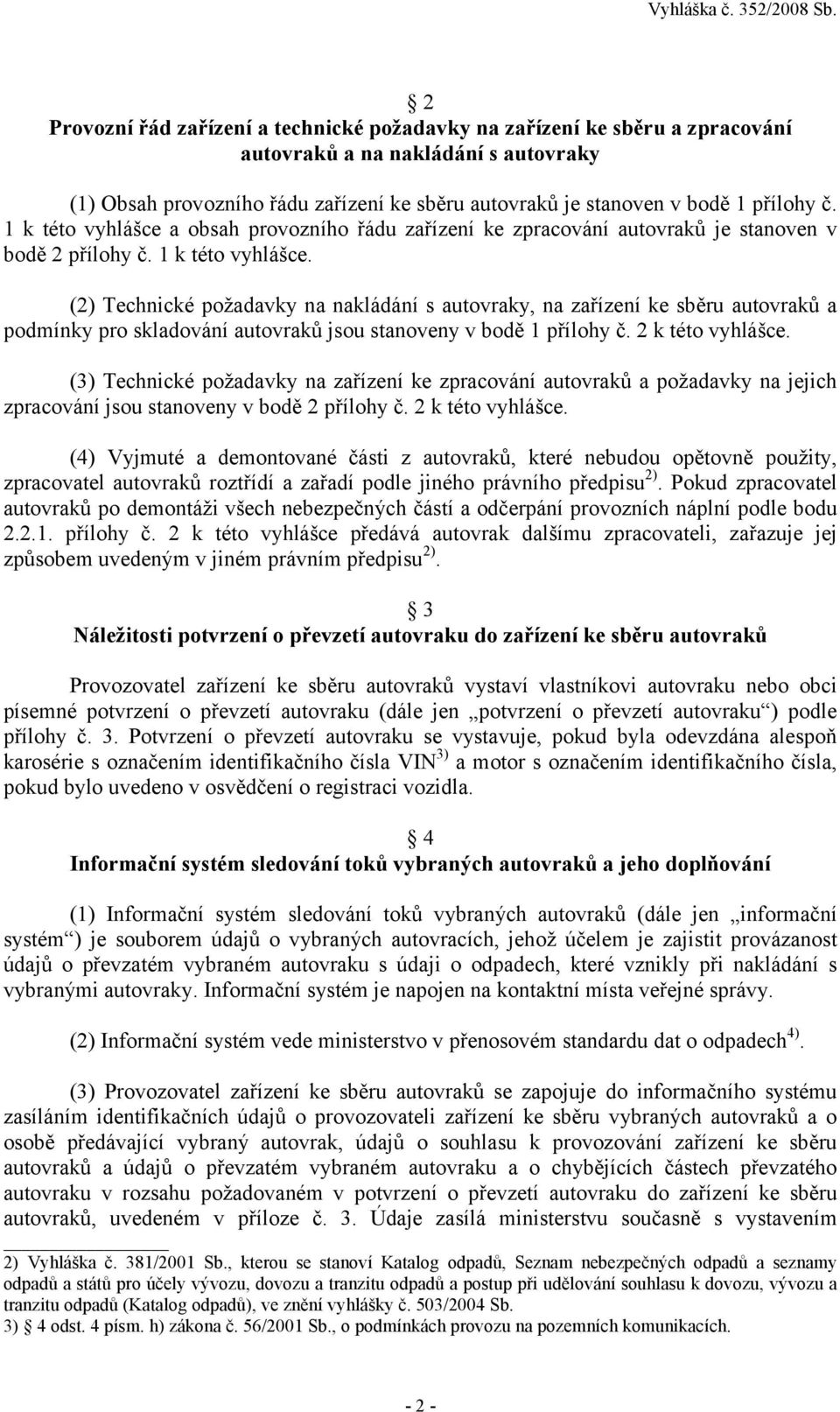 2 k této vyhlášce. (3) Technické požadavky na zařízení ke zpracování autovraků a požadavky na jejich zpracování jsou stanoveny v bodě 2 přílohy č. 2 k této vyhlášce.