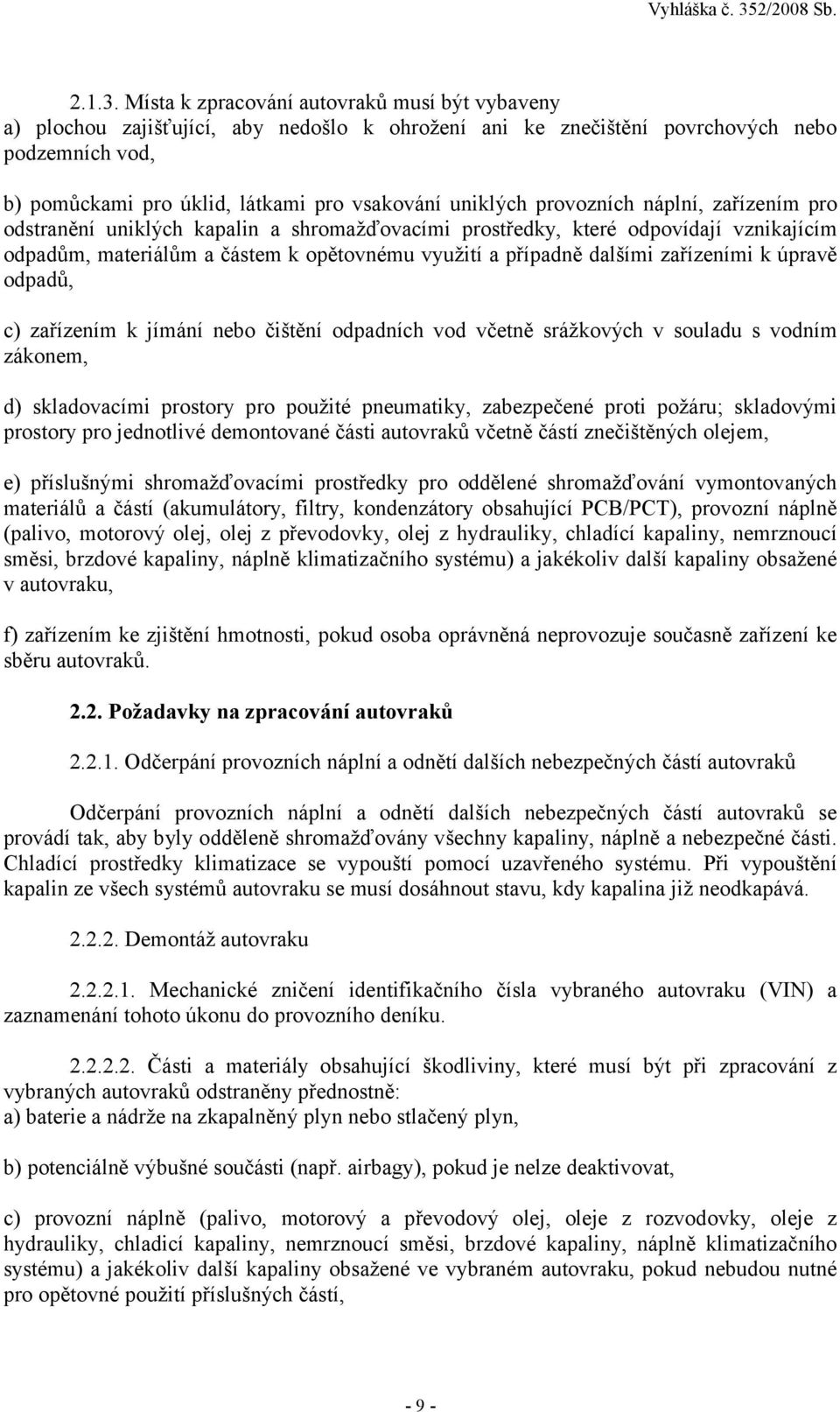 provozních náplní, zařízením pro odstranění uniklých kapalin a shromažďovacími prostředky, které odpovídají vznikajícím odpadům, materiálům a částem k opětovnému využití a případně dalšími zařízeními