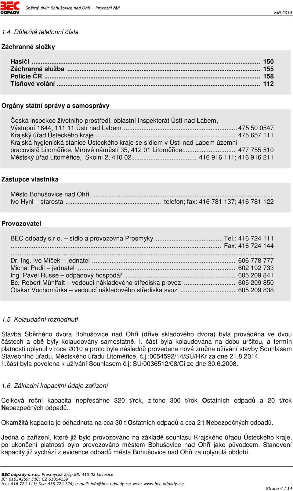 .. 475 657 111 Krajská hygienická stanice Ústeckého kraje se sídlem v Ústí nad Labem územní pracoviště Litoměřice, Mírové náměstí 35, 412 01 Litoměřice.