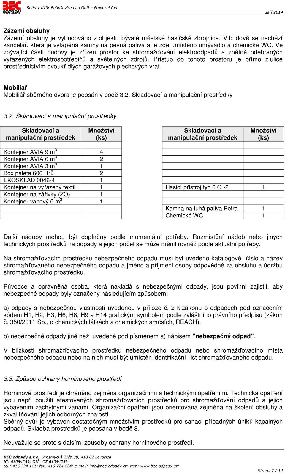 Přístup do tohoto prostoru je přímo z ulice prostřednictvím dvoukřídlých garážových plechových vrat. Mobiliář Mobiliář sběrného dvora je popsán v bodě 3.2.