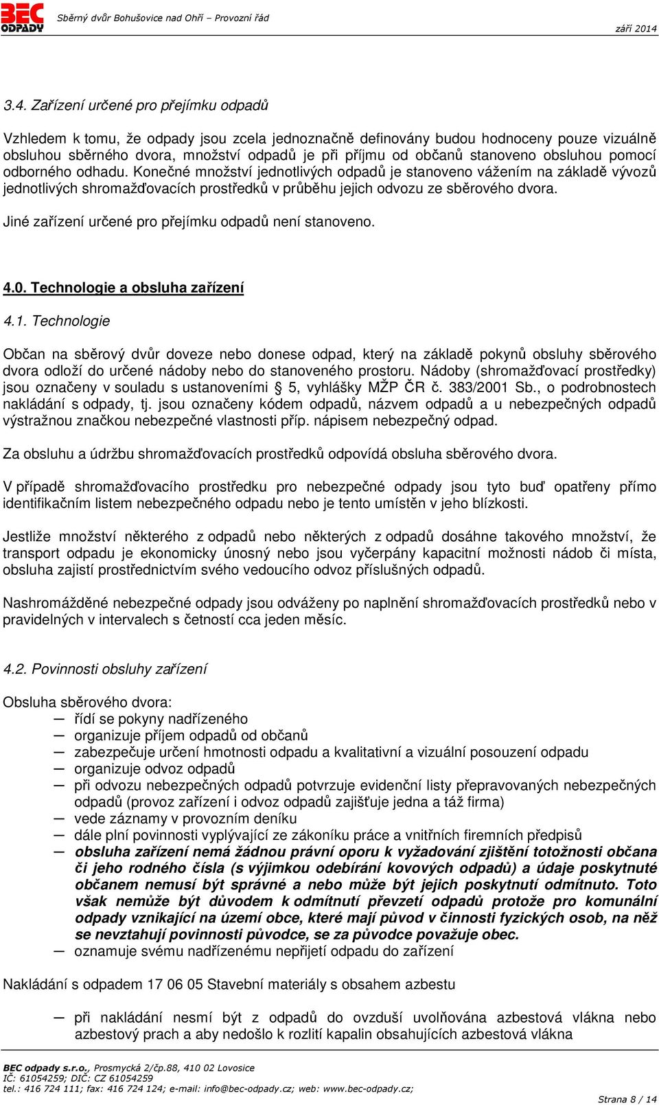 Konečné množství jednotlivých odpadů je stanoveno vážením na základě vývozů jednotlivých shromažďovacích prostředků v průběhu jejich odvozu ze sběrového dvora.