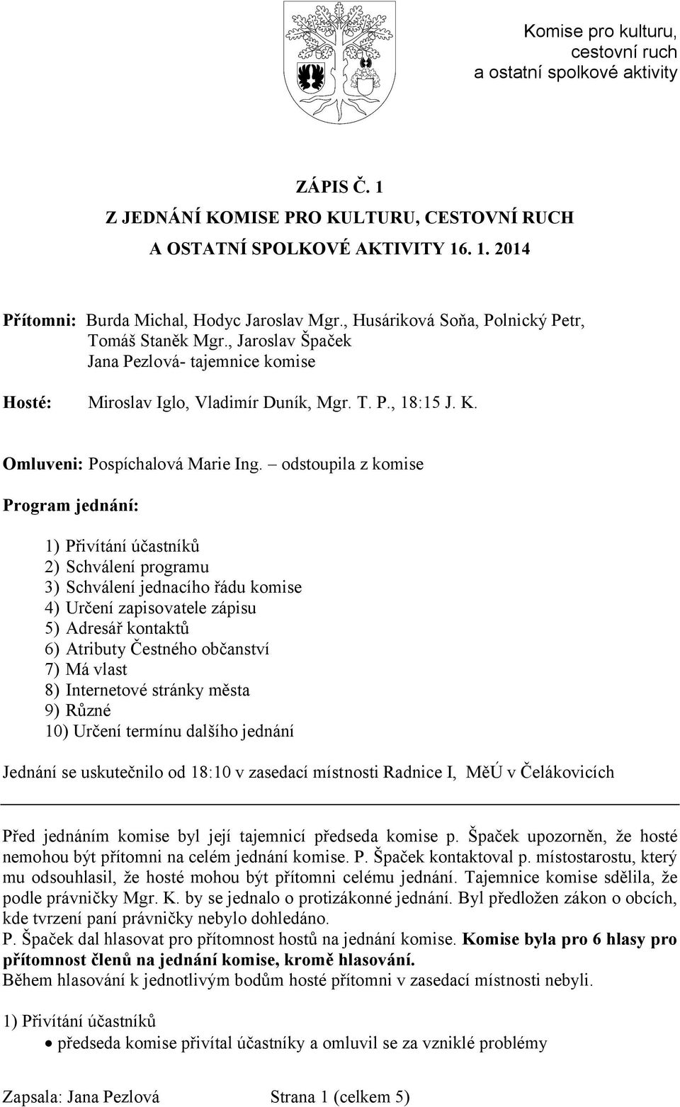 odstoupila z komise Program jednání: 1) Přivítání účastníků 2) Schválení programu 3) Schválení jednacího řádu komise 4) Určení zapisovatele zápisu 5) Adresář kontaktů 6) Atributy Čestného občanství