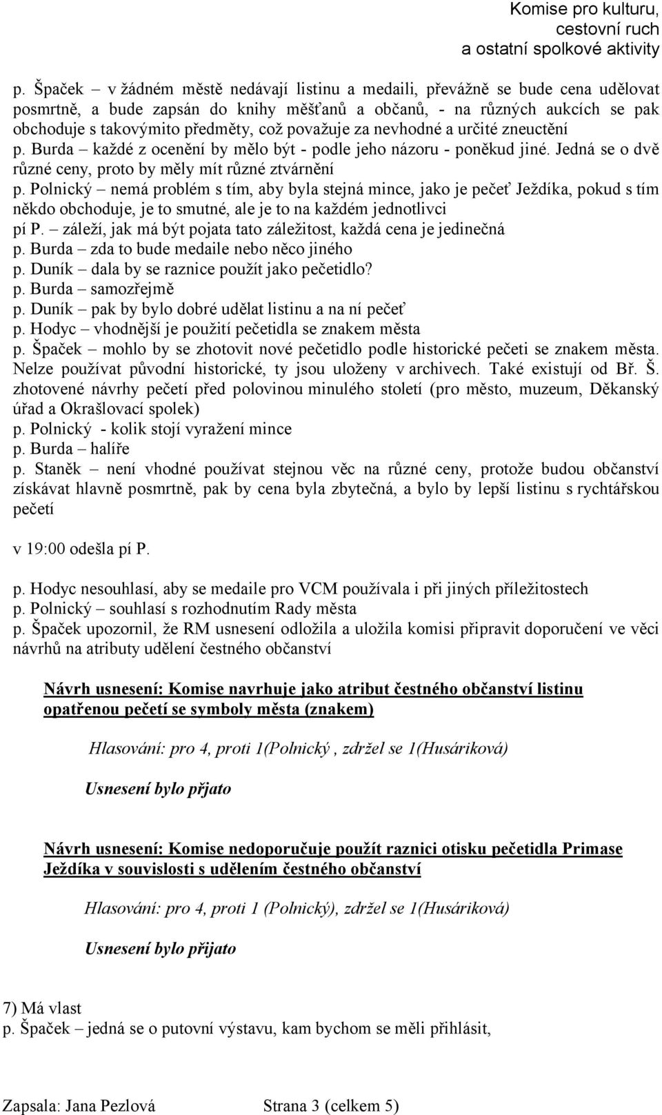 Polnický nemá problém s tím, aby byla stejná mince, jako je pečeť Ježdíka, pokud s tím někdo obchoduje, je to smutné, ale je to na každém jednotlivci pí P.