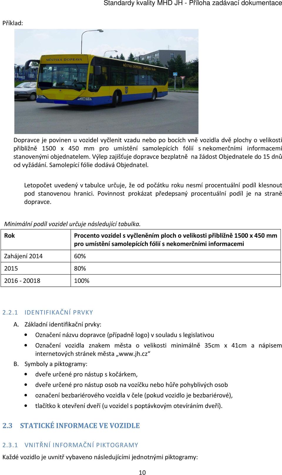 Letopočet uvedený v tabulce určuje, že od počátku roku nesmí procentuální podíl klesnout pod stanovenou hranici. Povinnost prokázat předepsaný procentuální podíl je na straně dopravce.