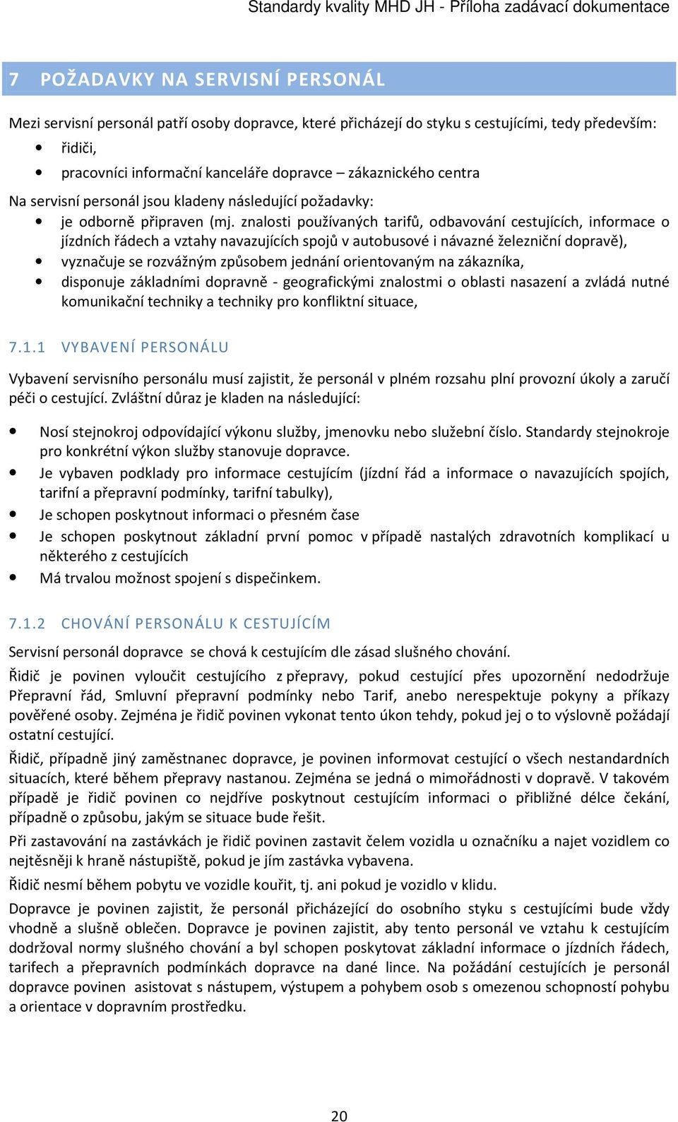 znalosti používaných tarifů, odbavování cestujících, informace o jízdních řádech a vztahy navazujících spojů v autobusové i návazné železniční dopravě), vyznačuje se rozvážným způsobem jednání