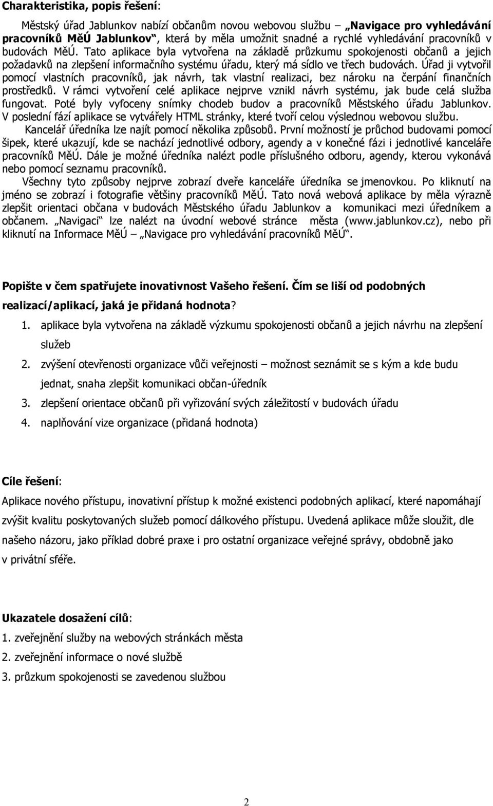 Úřad ji vytvořil pomocí vlastních pracovníků, jak návrh, tak vlastní realizaci, bez nároku na čerpání finančních prostředků.