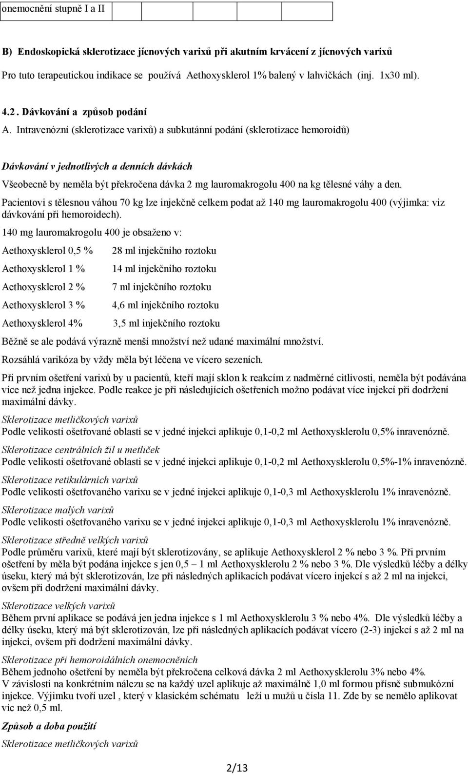 Intravenózní (sklerotizace variů) a subkutánní podání (sklerotizace hemoroidů) Dávkování v jednotlivých a denních dávkách Všeobecně by neměla být překročena dávka 2 mg lauromakrogolu 400 na kg