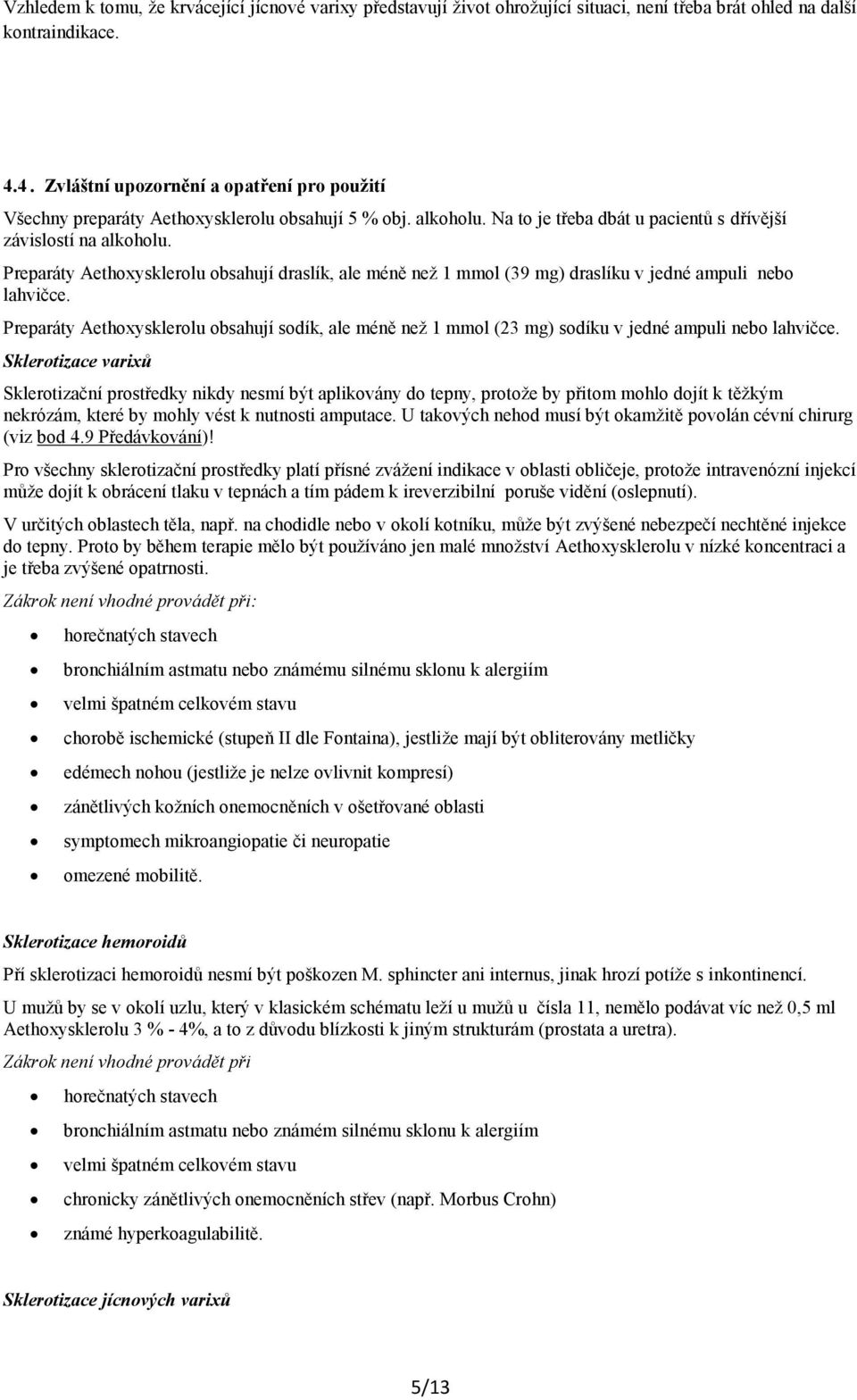 Preparáty Aethoysklerolu obsahují draslík, ale méně než 1 mmol (39 mg) draslíku v jedné ampuli nebo lahvičce.