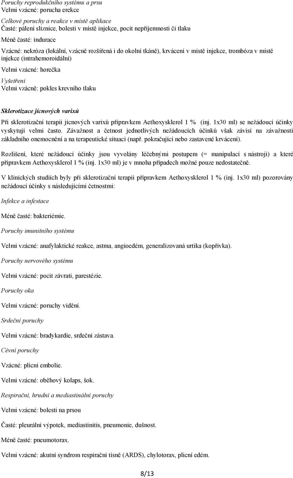 krevního tlaku Sklerotizace jícnových variů Při sklerotizační terapii jícnových variů přípravkem Aethoysklerol 1 % (inj. 130 ml) se nežádoucí účinky vyskytují velmi často.