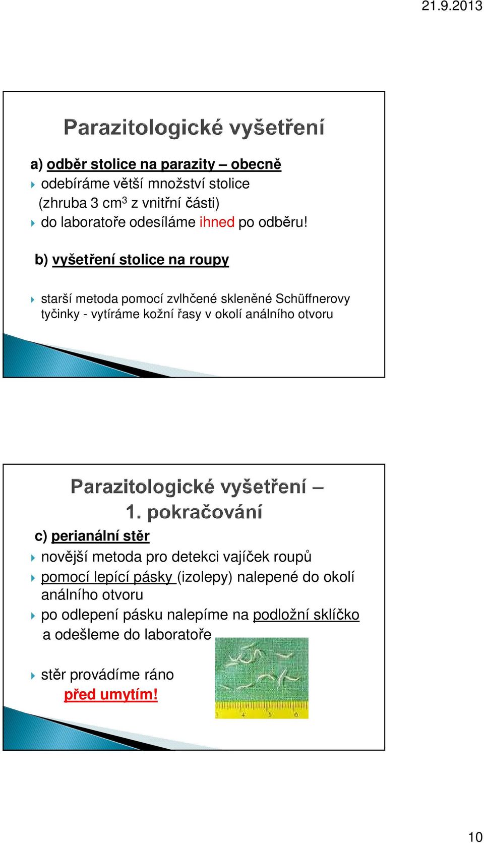 b) vyšetření stolice na roupy starší metoda pomocí zvlhčené skleněné Schüffnerovy tyčinky - vytíráme kožní řasy v okolí