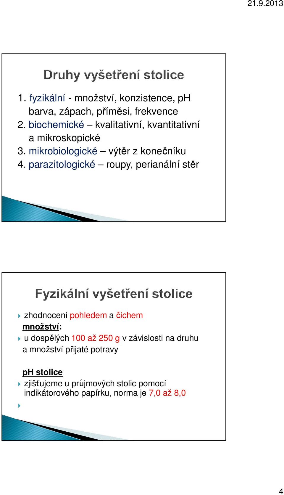 parazitologické roupy, perianální stěr zhodnocení pohledem a čichem množství: u dospělých 100 až 250 g v