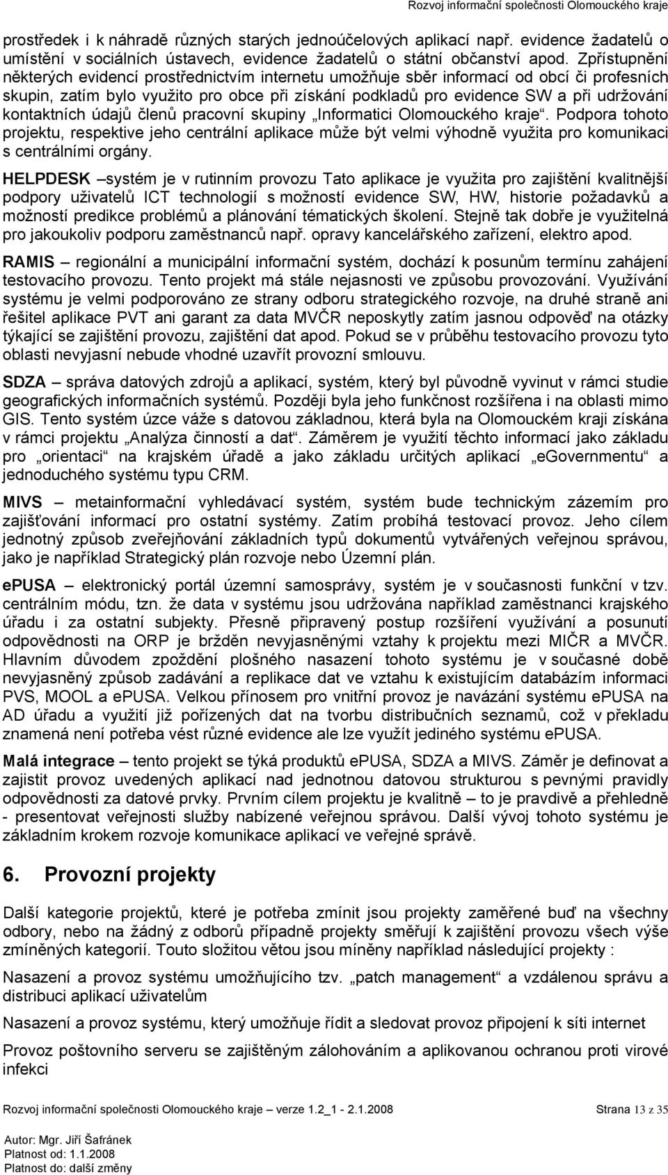 kontaktních údajů členů pracovní skupiny Informatici Olomouckého kraje. Podpora tohoto projektu, respektive jeho centrální aplikace může být velmi výhodně využita pro komunikaci s centrálními orgány.