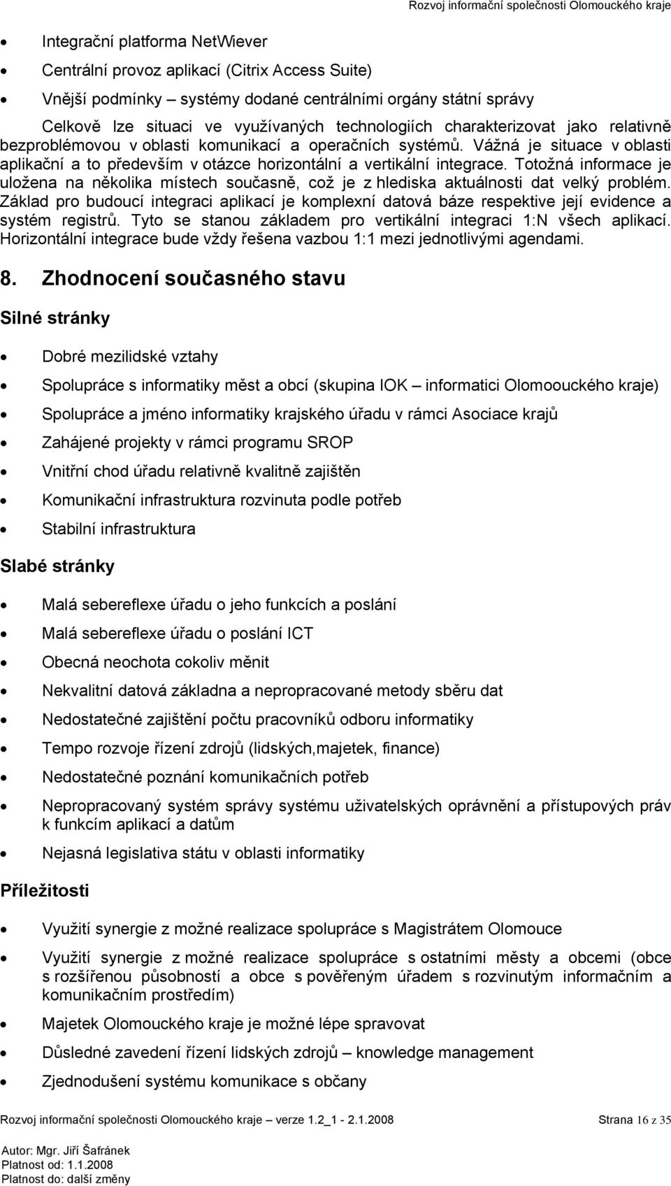 Vážná je situace v oblasti aplikační a to především v otázce horizontální a vertikální integrace.