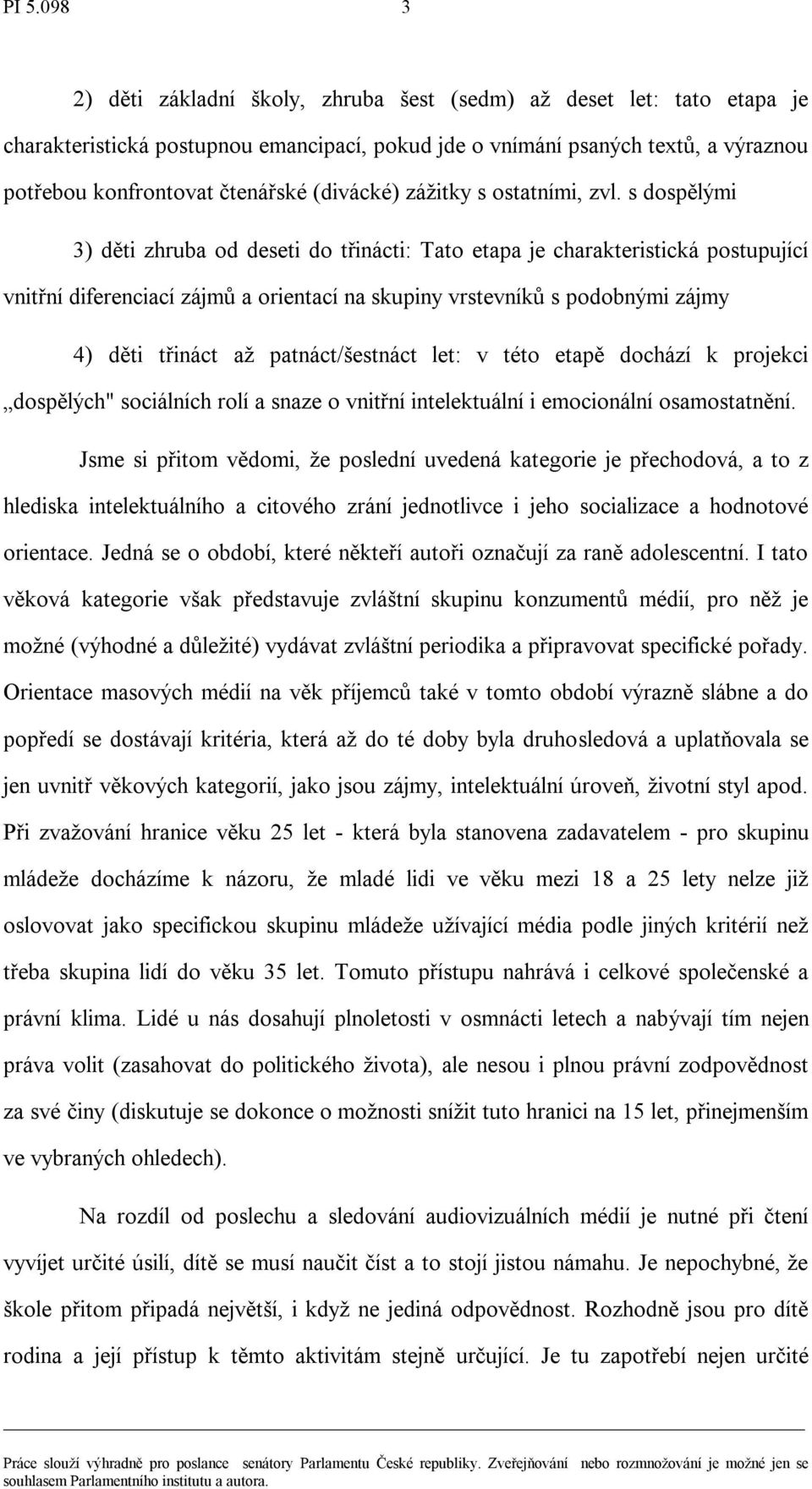 s dospělými 3) děti zhruba od deseti do třinácti: Tato etapa je charakteristická postupující vnitřní diferenciací zájmů a orientací na skupiny vrstevníků s podobnými zájmy 4) děti třináct aţ