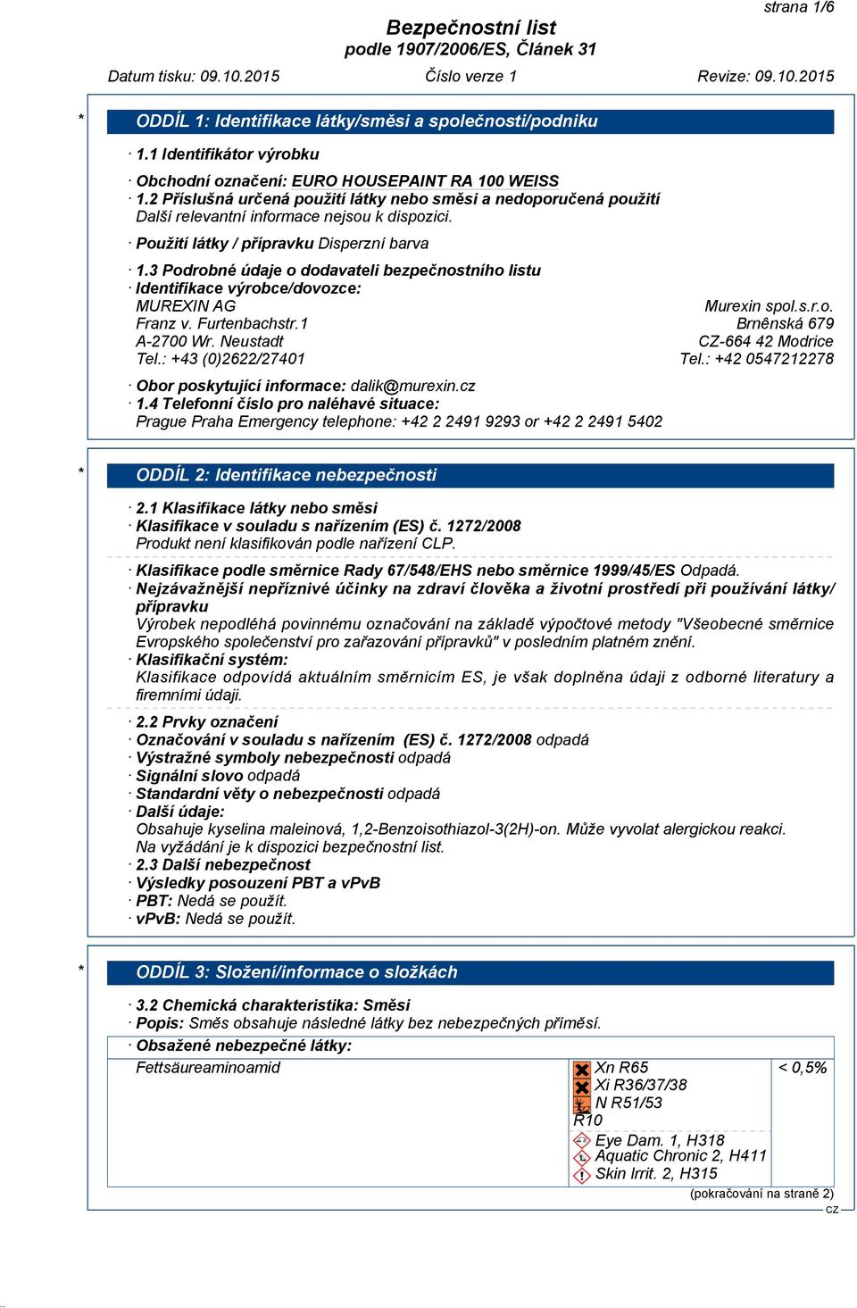 3 Podrobné údaje o dodavateli bezpečnostního listu Identifikace výrobce/dovozce: MUREXIN AG Murexin spol.s.r.o. Franz v. Furtenbachstr.1 Brnênská 679 A-2700 Wr. Neustadt -664 42 Modrice Tel.