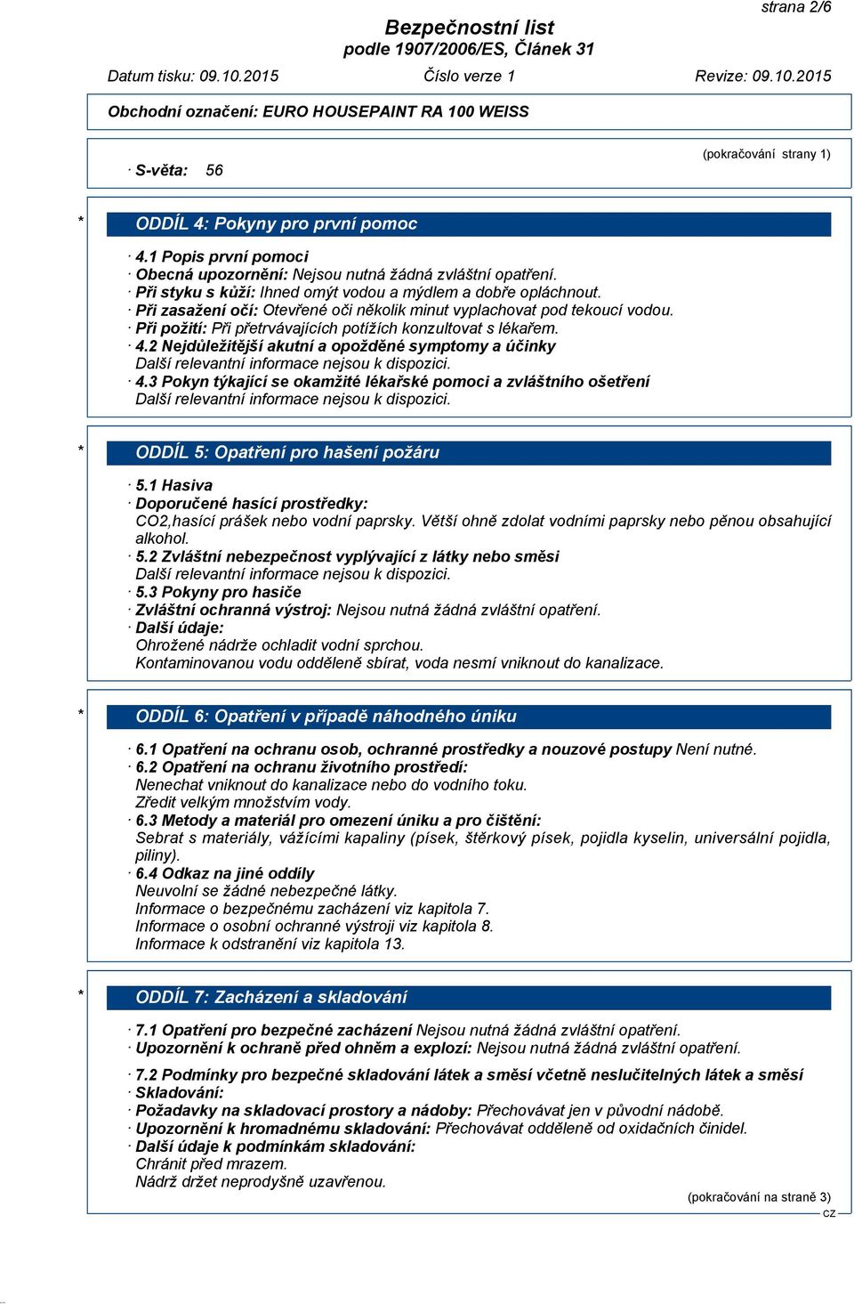 Při požití: Při přetrvávajících potížích konzultovat s lékařem. 4.2 Nejdůležitější akutní a opožděné symptomy a účinky 4.