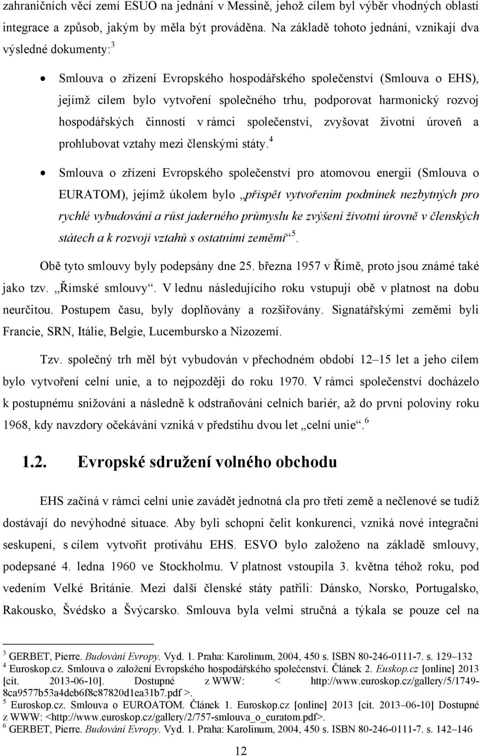 harmonický rozvoj hospodářských činností v rámci společenství, zvyšovat ţivotní úroveň a prohlubovat vztahy mezi členskými státy.