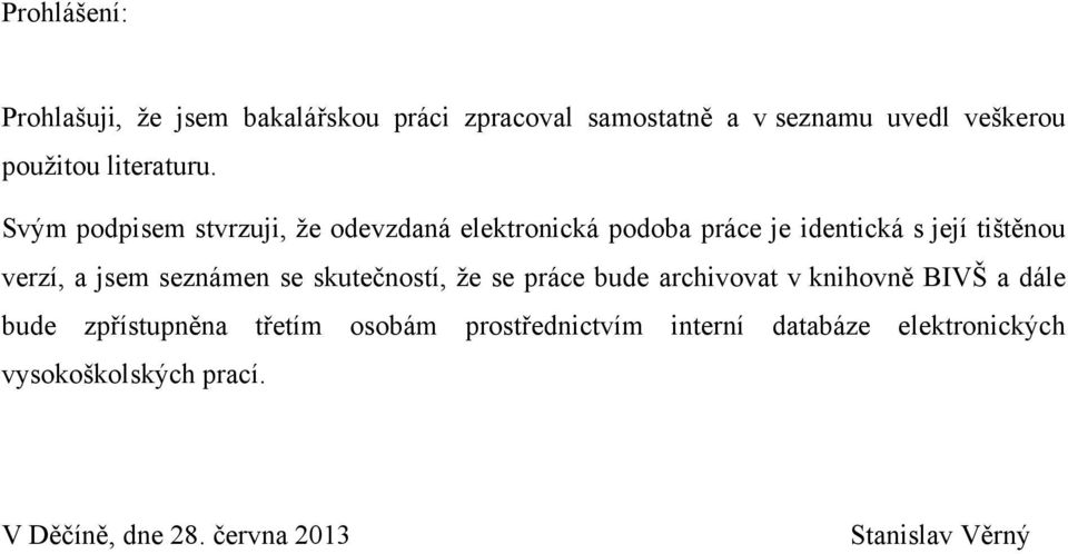 Svým podpisem stvrzuji, ţe odevzdaná elektronická podoba práce je identická s její tištěnou verzí, a jsem