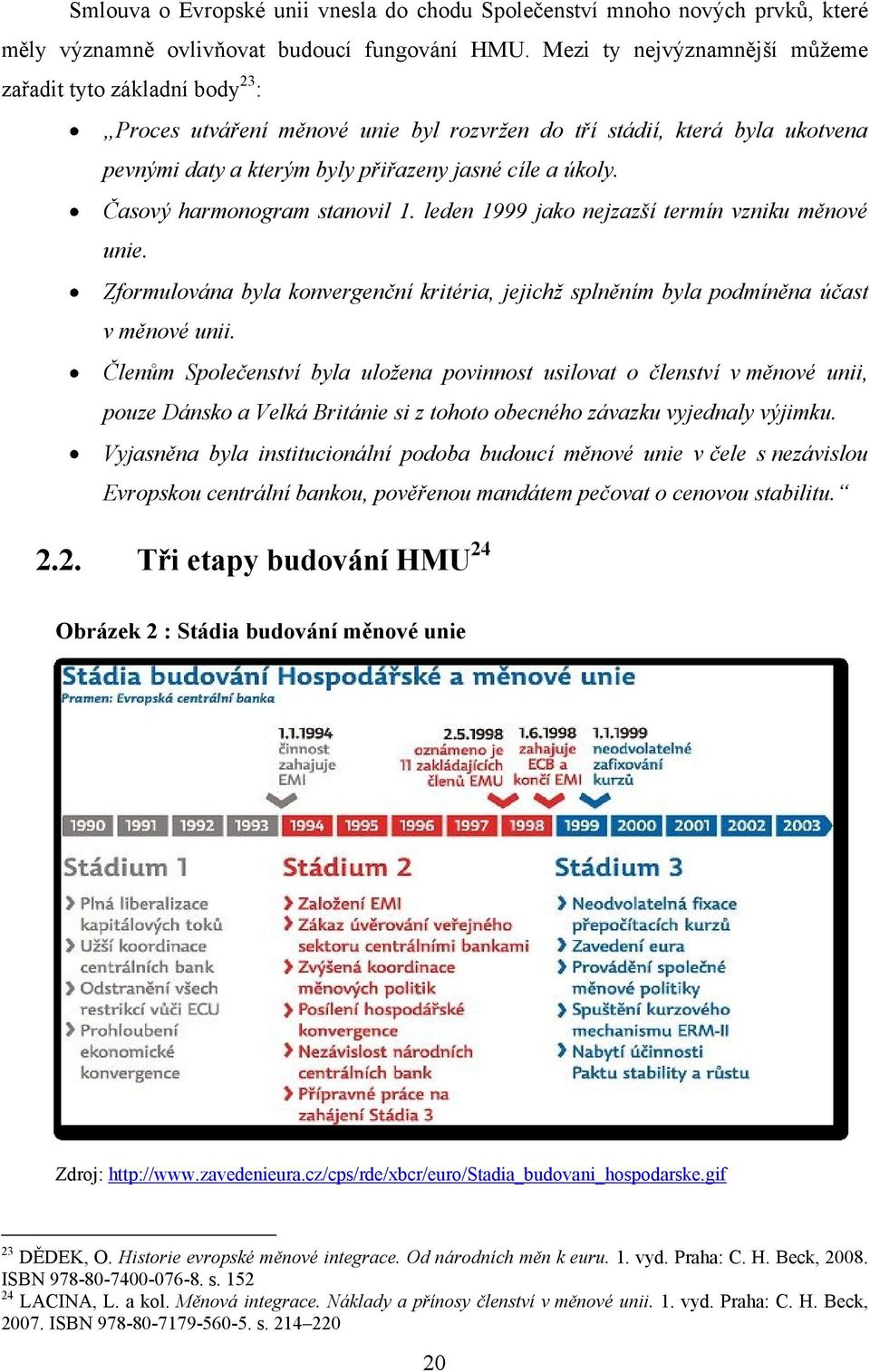 Časový harmonogram stanovil 1. leden 1999 jako nejzazší termín vzniku měnové unie. Zformulována byla konvergenční kritéria, jejichž splněním byla podmíněna účast v měnové unii.