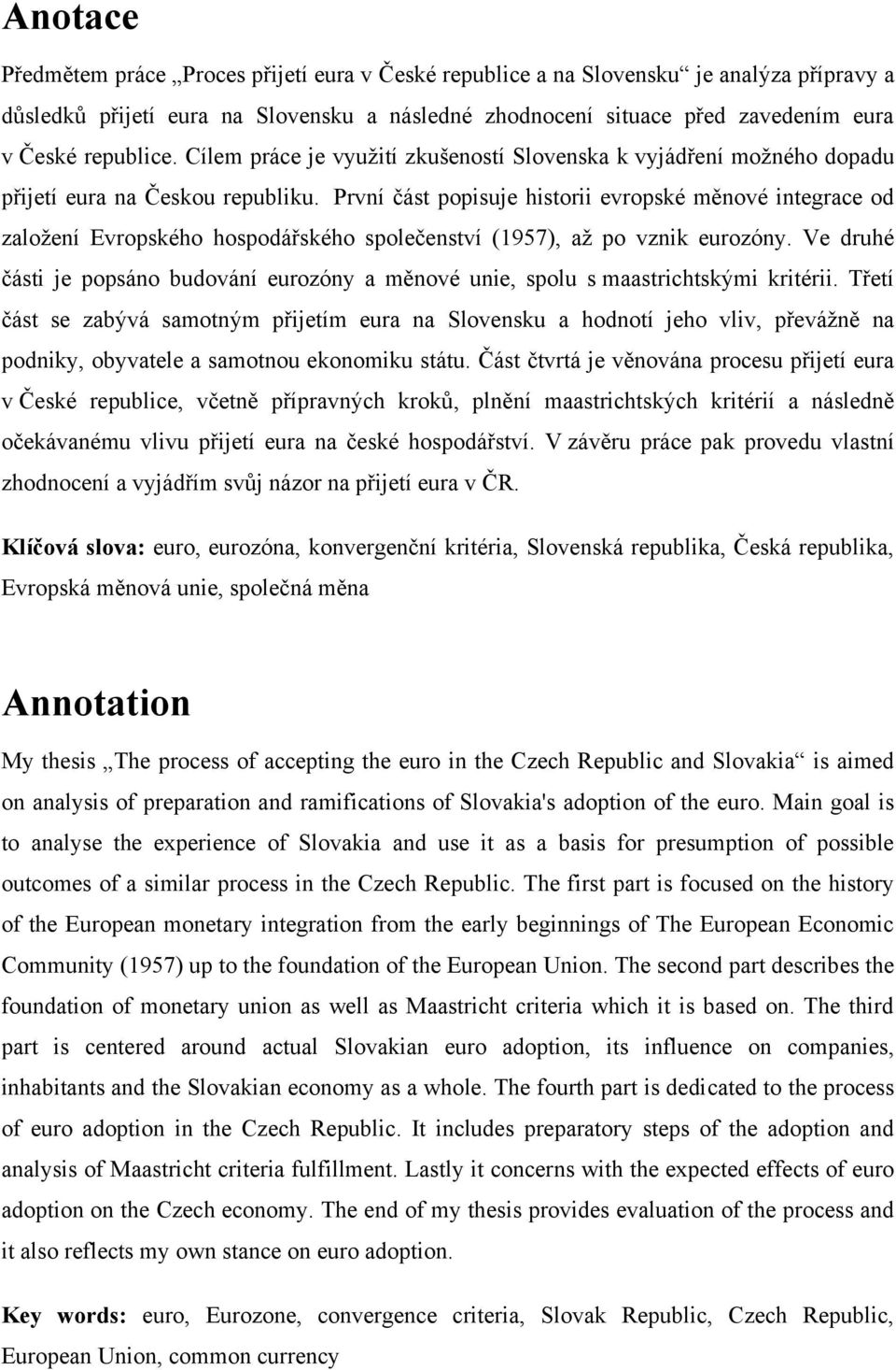 První část popisuje historii evropské měnové integrace od zaloţení Evropského hospodářského společenství (1957), aţ po vznik eurozóny.