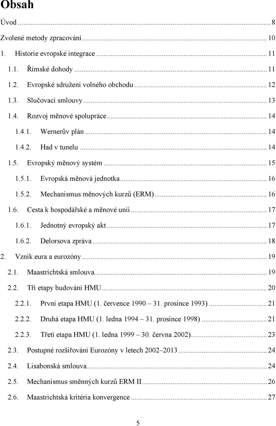 .. 16 1.6. Cesta k hospodářské a měnové unii... 17 1.6.1. Jednotný evropský akt... 17 1.6.2. Delorsova zpráva... 18 2. Vznik eura a eurozóny... 19 2.1. Maastrichtská smlouva... 19 2.2. Tři etapy budování HMU.