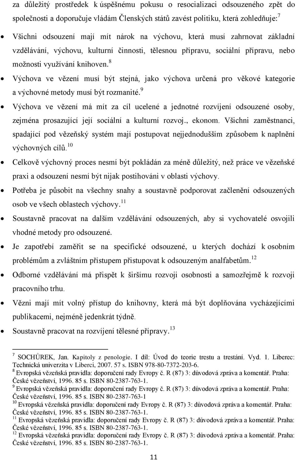 8 Výchova ve vězení musí být stejná, jako výchova určená pro věkové kategorie a výchovné metody musí být rozmanité.