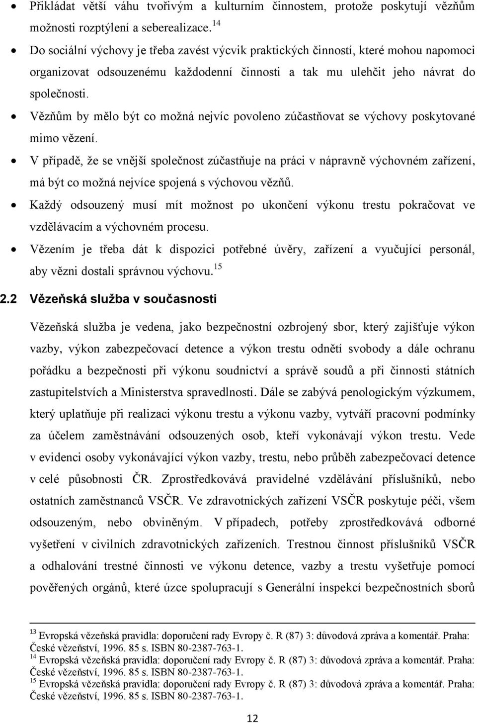 Vězňům by mělo být co možná nejvíc povoleno zúčastňovat se výchovy poskytované mimo vězení.