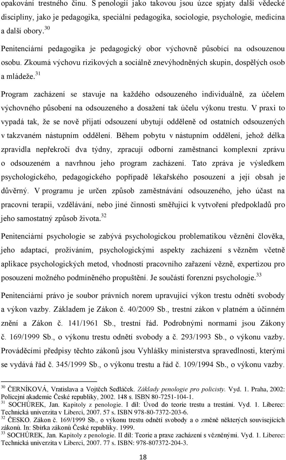 31 Program zacházení se stavuje na každého odsouzeného individuálně, za účelem výchovného působení na odsouzeného a dosažení tak účelu výkonu trestu.