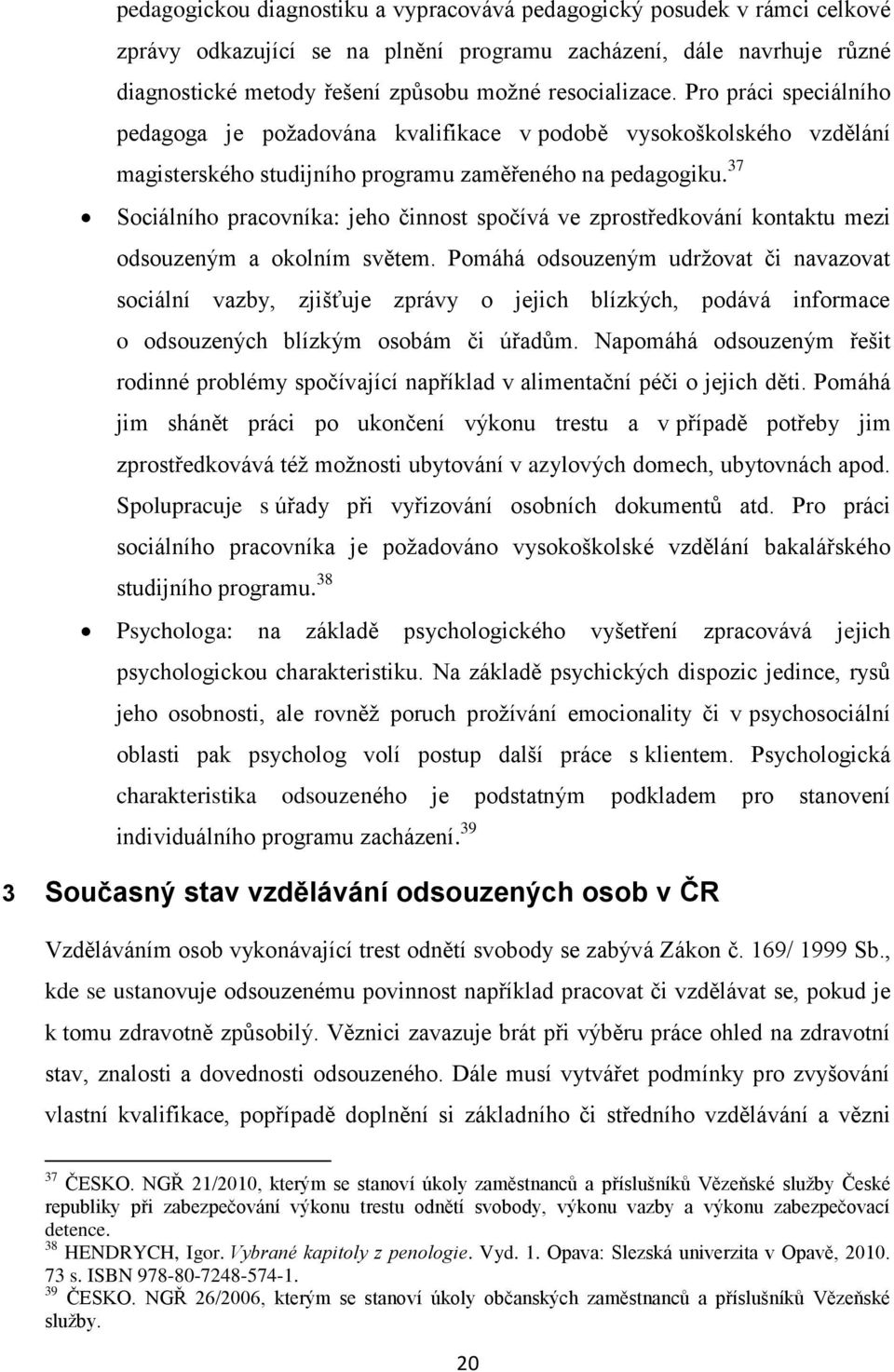 37 Sociálního pracovníka: jeho činnost spočívá ve zprostředkování kontaktu mezi odsouzeným a okolním světem.