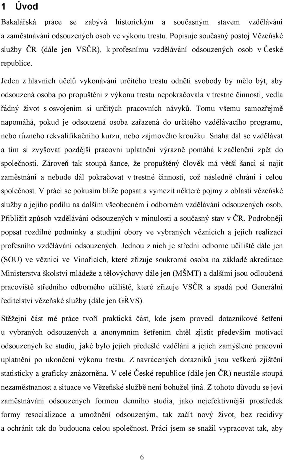 Jeden z hlavních účelů vykonávání určitého trestu odnětí svobody by mělo být, aby odsouzená osoba po propuštění z výkonu trestu nepokračovala v trestné činnosti, vedla řádný život s osvojením si