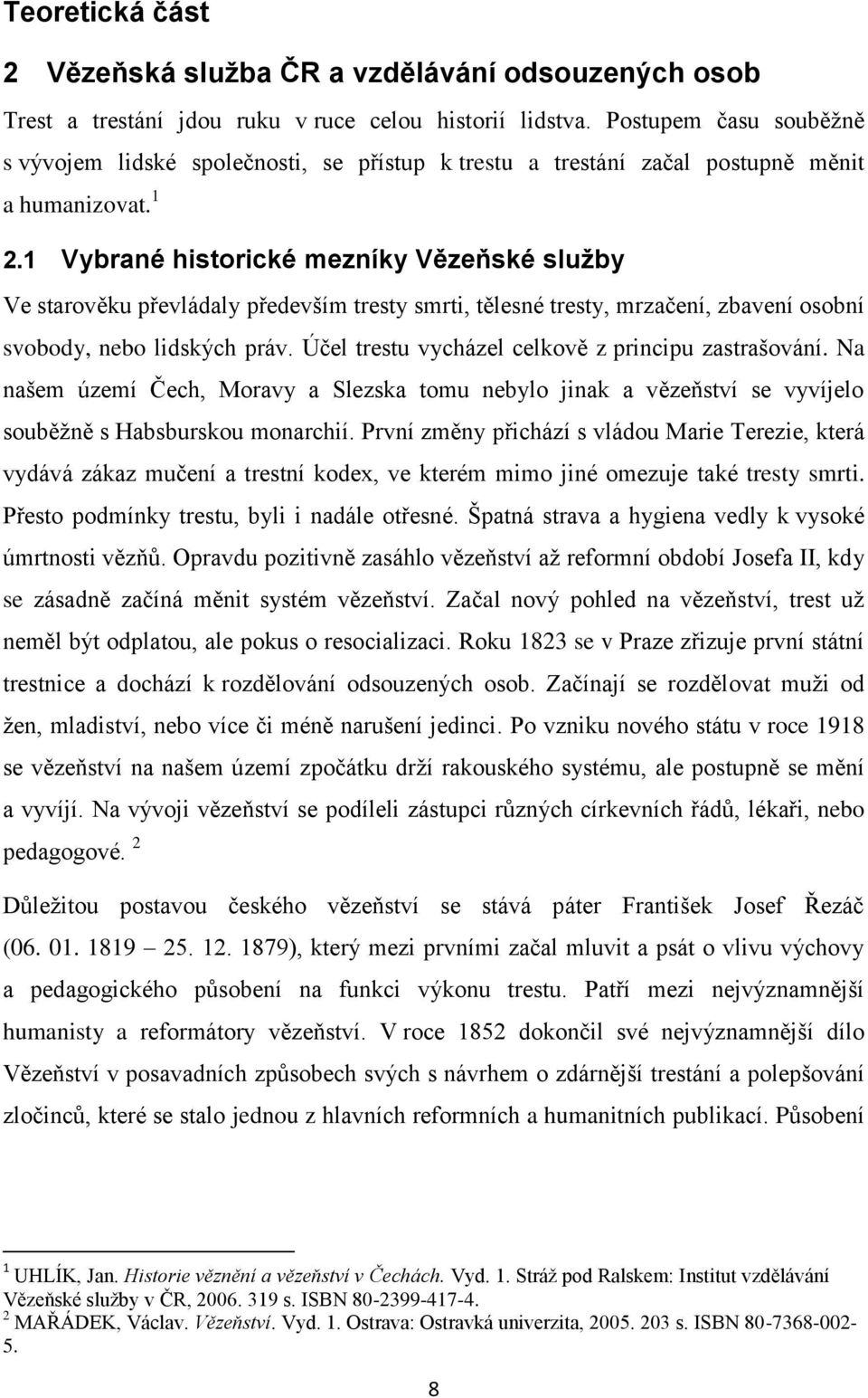 1 Vybrané historické mezníky Vězeňské služby Ve starověku převládaly především tresty smrti, tělesné tresty, mrzačení, zbavení osobní svobody, nebo lidských práv.