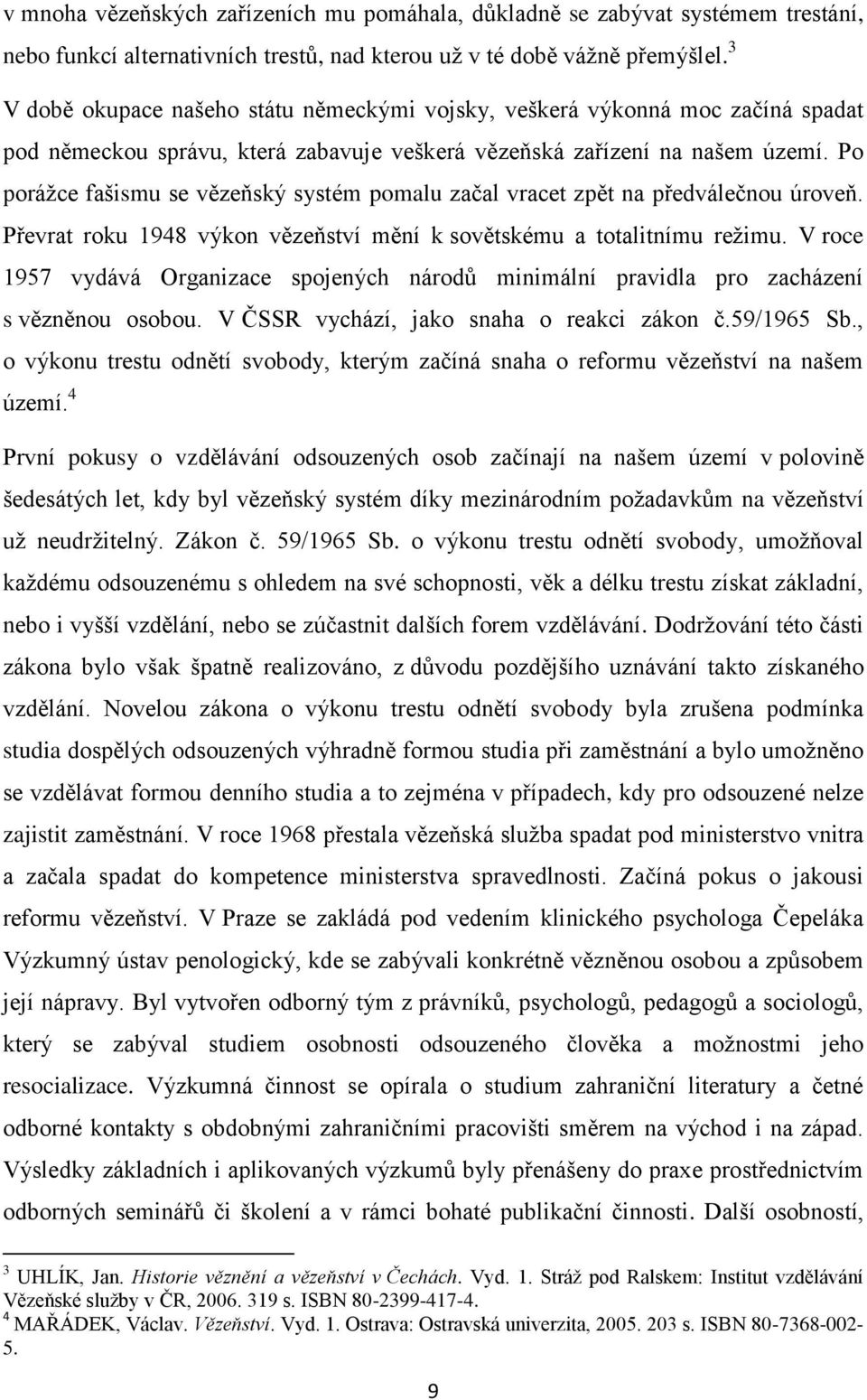 Po porážce fašismu se vězeňský systém pomalu začal vracet zpět na předválečnou úroveň. Převrat roku 1948 výkon vězeňství mění k sovětskému a totalitnímu režimu.