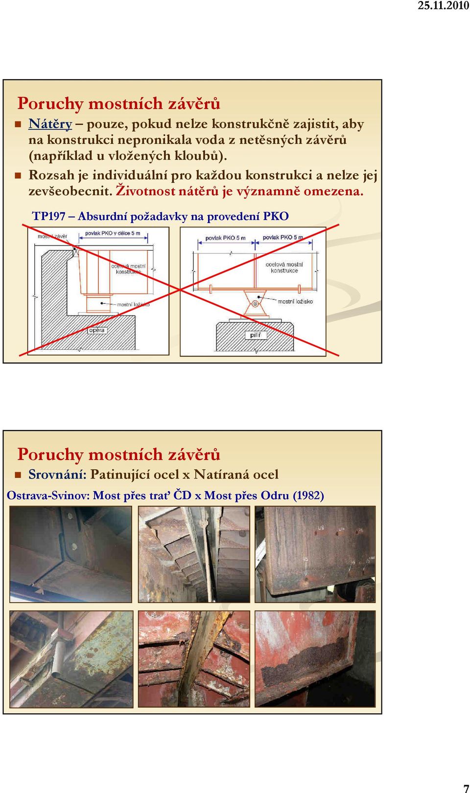 Rozsah je individuální pro každou konstrukci a nelze jej zevšeobecnit. Životnost nátěrů je významně omezena.