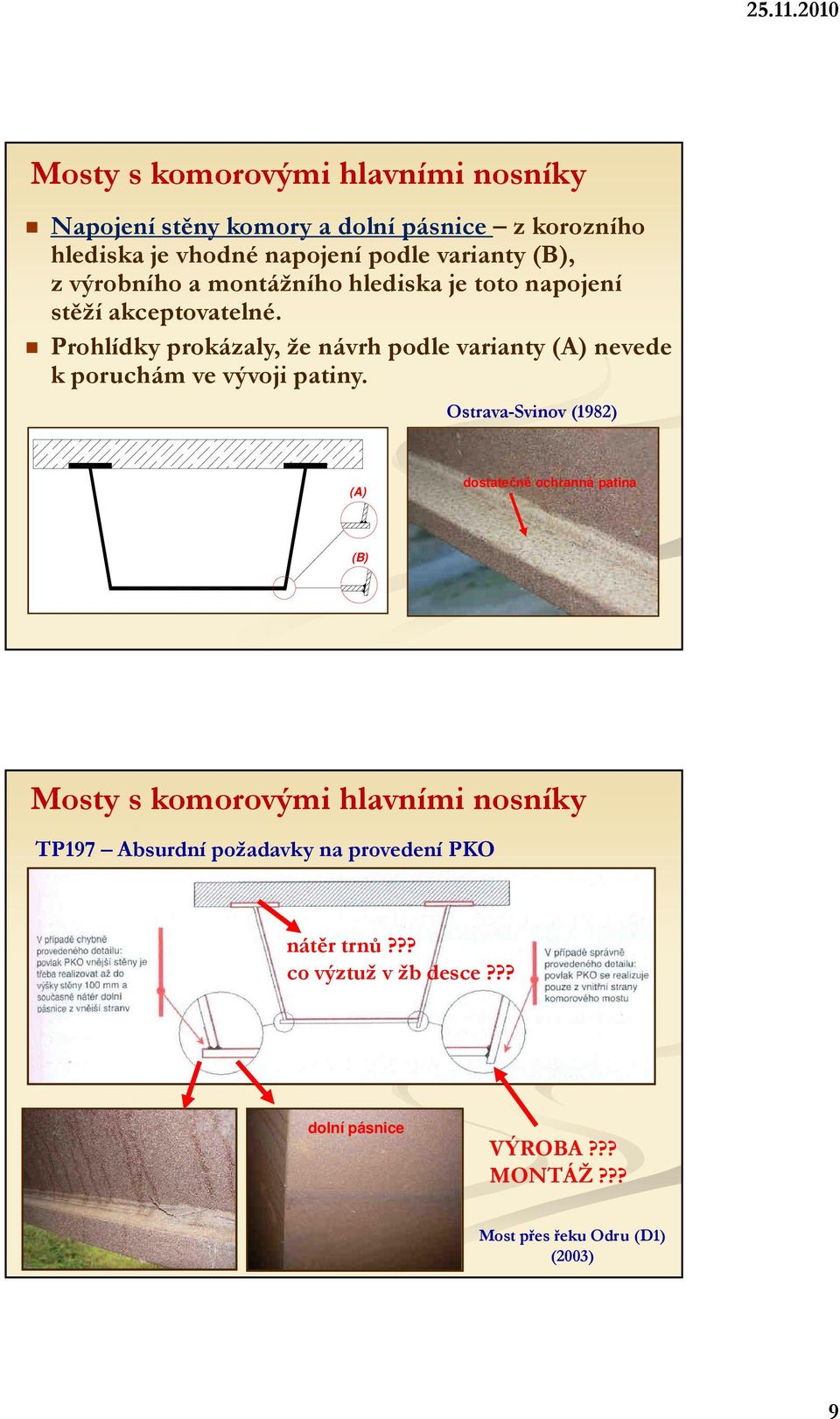 Prohlídky prokázaly, že návrh podle varianty (A) nevede k poruchám ve vývoji patiny.