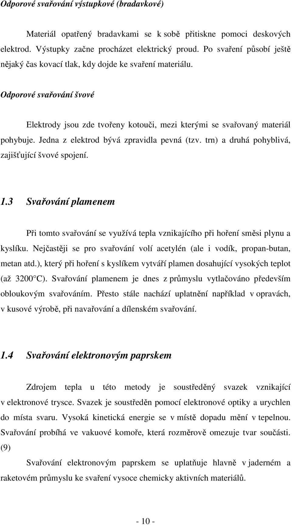 Jedna z elektrod bývá zpravidla pevná (tzv. trn) a druhá pohyblivá, zajišťující švové spojení. 1.