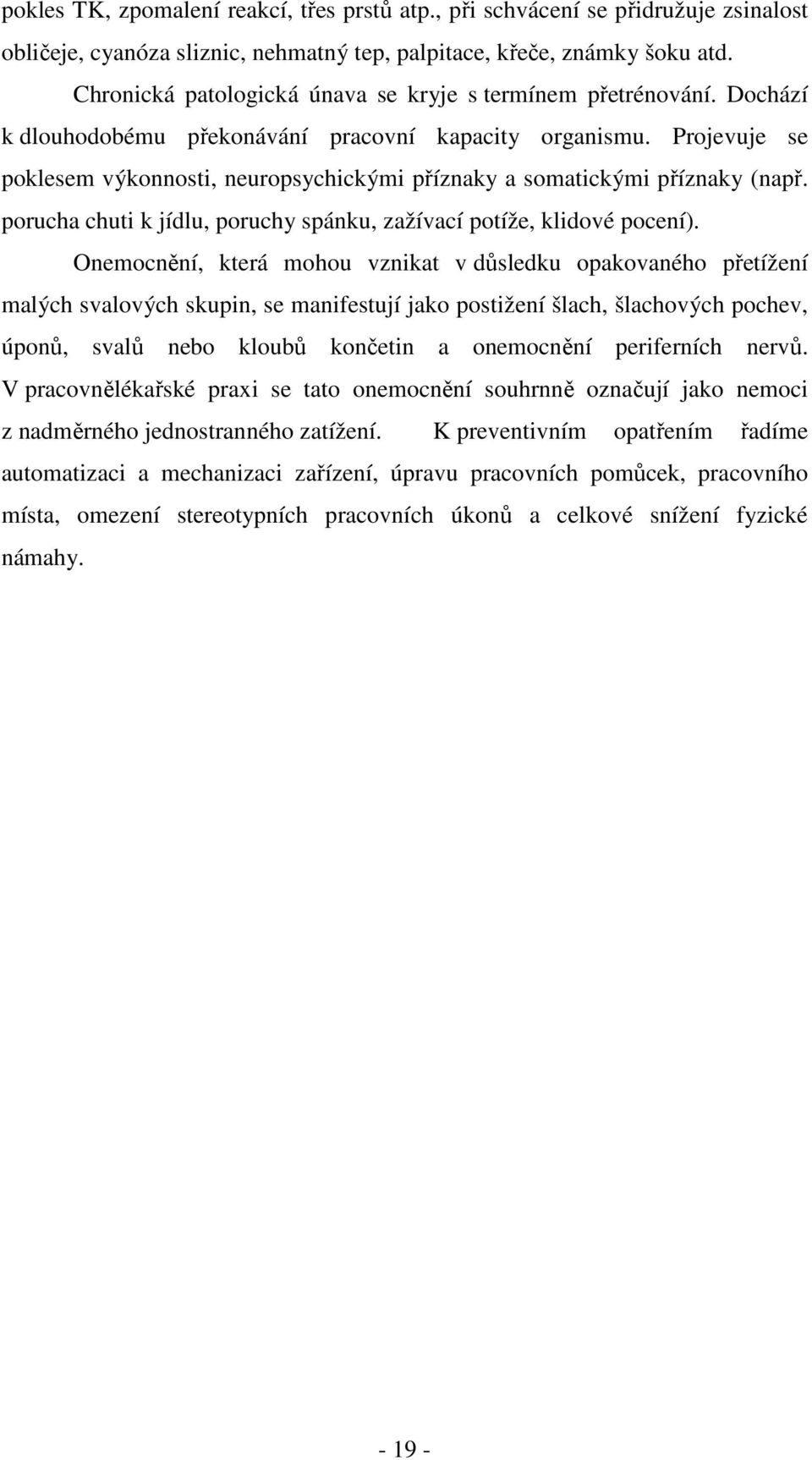 Projevuje se poklesem výkonnosti, neuropsychickými příznaky a somatickými příznaky (např. porucha chuti k jídlu, poruchy spánku, zažívací potíže, klidové pocení).