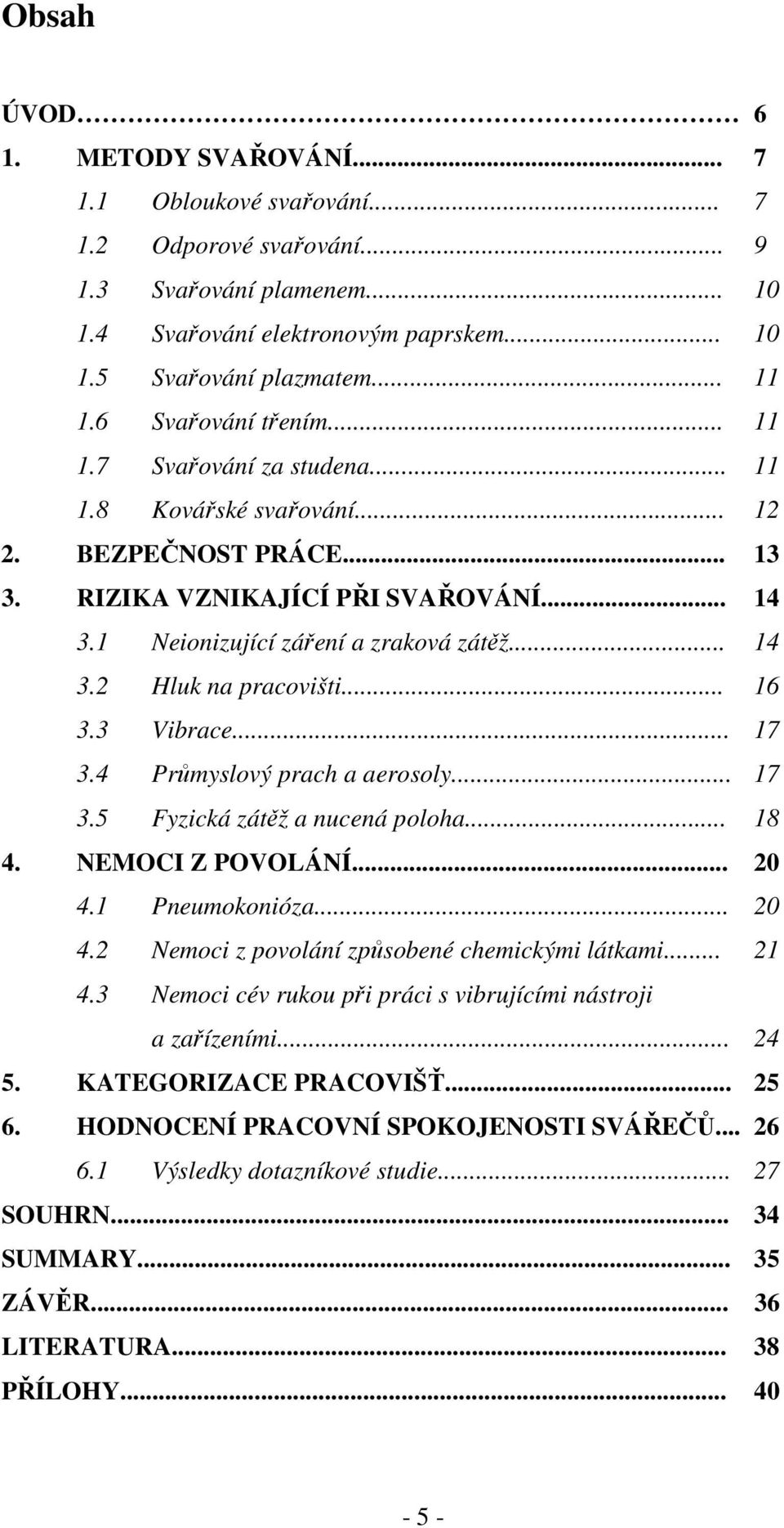 .. 16 3.3 Vibrace... 17 3.4 Průmyslový prach a aerosoly... 17 3.5 Fyzická zátěž a nucená poloha... 18 4. NEMOCI Z POVOLÁNÍ... 20 4.1 Pneumokonióza... 20 4.2 Nemoci z povolání způsobené chemickými látkami.