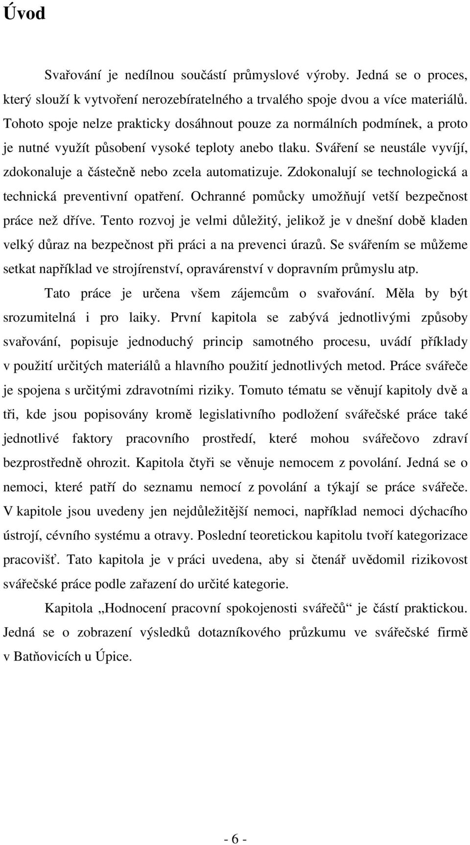 Sváření se neustále vyvíjí, zdokonaluje a částečně nebo zcela automatizuje. Zdokonalují se technologická a technická preventivní opatření. Ochranné pomůcky umožňují vetší bezpečnost práce než dříve.