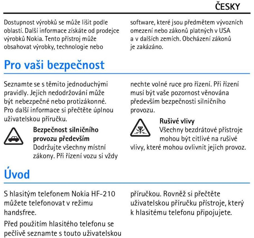 Obcházení zákonù je zakázáno. Seznamte se s tìmito jednoduchými pravidly. Jejich nedodr¾ování mù¾e být nebezpeèné nebo protizákonné. Pro dal¹í informace si pøeètìte úplnou u¾ivatelskou pøíruèku.