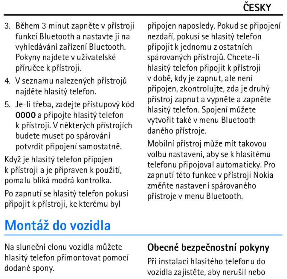 V nìkterých pøístrojích budete muset po spárování potvrdit pøipojení samostatnì. Kdy¾ je hlasitý telefon pøipojen k pøístroji a je pøipraven k pou¾ití, pomalu bliká modrá kontrolka.